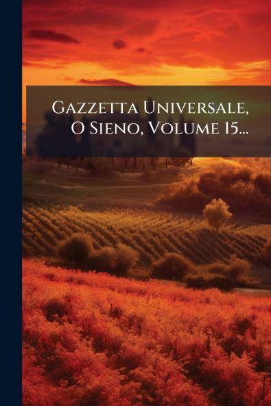 Gazzetta Universale O Sieno Volume 15...