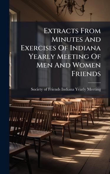 Extracts From Minutes And Exercises Of Indiana Yearly Meeting Of Men And Women Friends