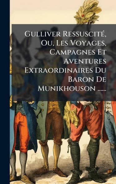 Gulliver RessuscitÃ(c) Ou Les Voyages Campagnes Et Aventures Extraordinaires Du Baron De Munikhouson ......