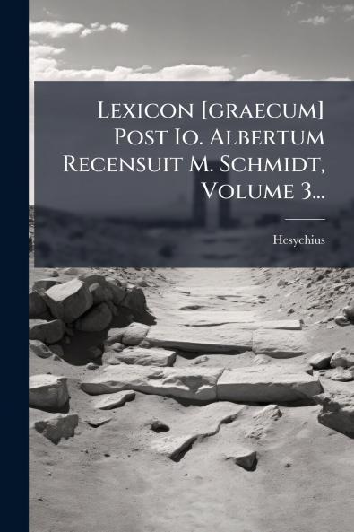 Lexicon [graecum] Post Io. Albertum Recensuit M. Schmidt Volume 3...
