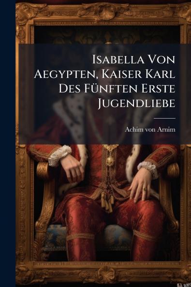 Isabella Von Aegypten Kaiser Karl Des FÃ1/4nften Erste Jugendliebe