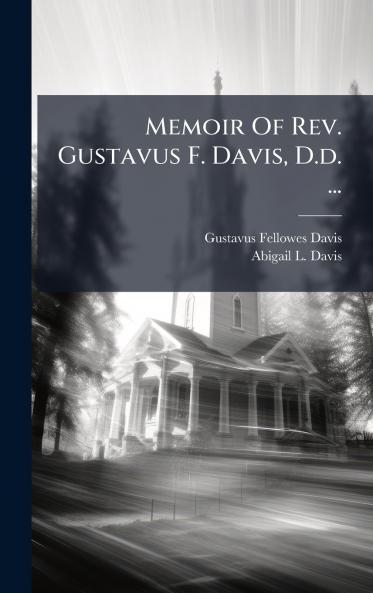 Memoir Of Rev. Gustavus F. Davis D.d. ...