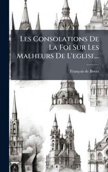 Les Consolations De La Foi Sur Les Malheurs De L'eglise...