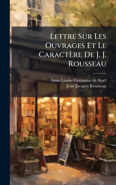 Lettre Sur Les Ouvrages Et Le Caractère De J. J. Rousseau