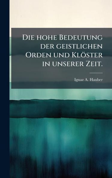 hohe Bedeutung der geistlichen Orden und Klöster in unserer Zeit.