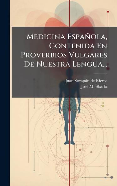 Medicina Española Contenida En Proverbios Vulgares De Nuestra Lengua...