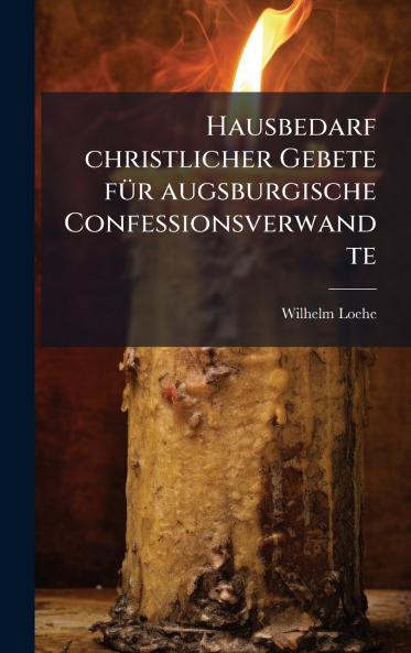 Hausbedarf christlicher Gebete fÃ1/4r augsburgische Confessionsverwandte