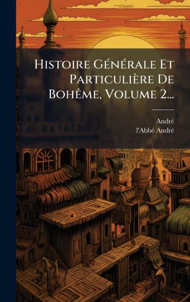 Histoire GÃ(c)nÃ(c)rale Et Particulière De BohÃame Volume 2...