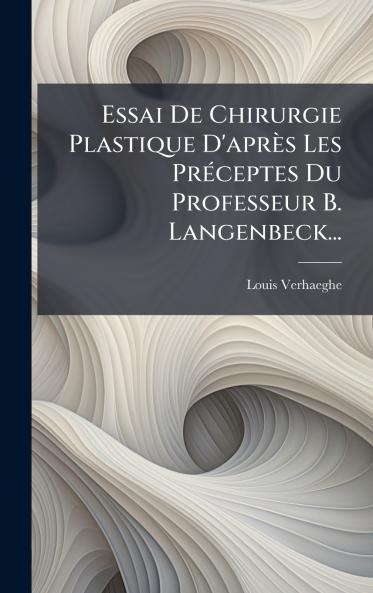 Essai De Chirurgie Plastique D'après Les PrÃ(c)ceptes Du Professeur B. Langenbeck...