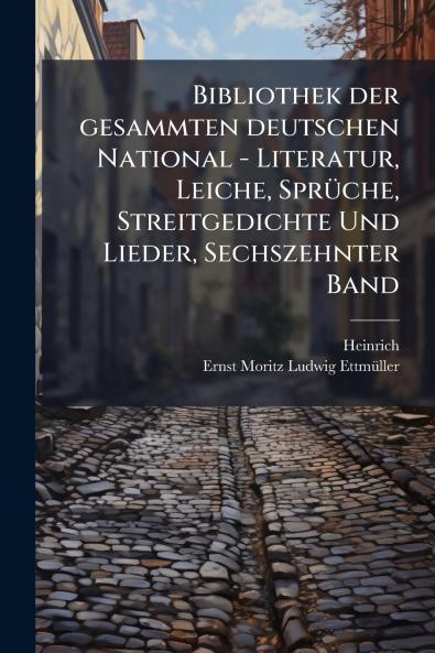 Bibliothek der gesammten deutschen National - Literatur Leiche SprÃ1/4che Streitgedichte Und Lieder Sechszehnter Band