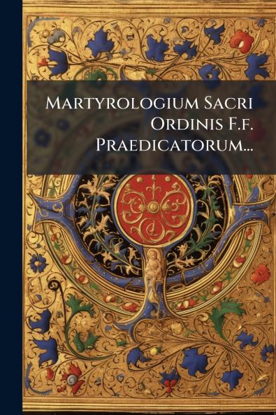 Martyrologium Sacri Ordinis F.f. Praedicatorum...