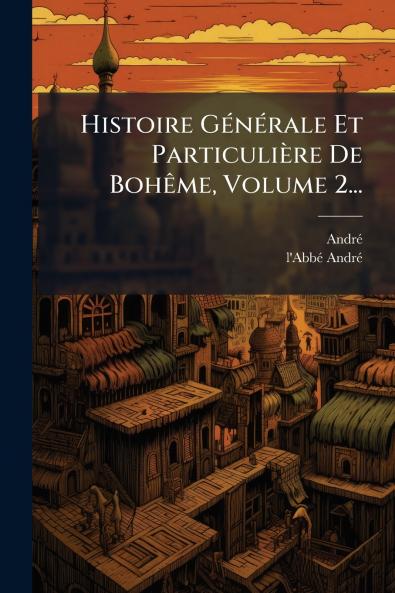 Histoire GÃ(c)nÃ(c)rale Et Particulière De BohÃame Volume 2...