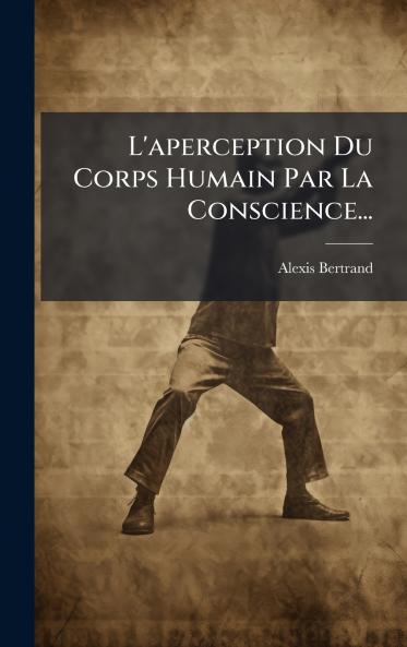 L'aperception Du Corps Humain Par La Conscience...