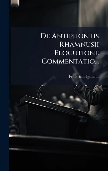 De Antiphontis Rhamnusii Elocutione Commentatio...