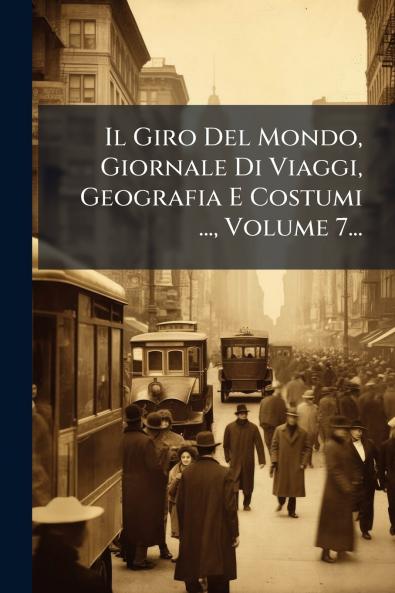 Giro Del Mondo Giornale Di Viaggi Geografia E Costumi ... Volume 7...