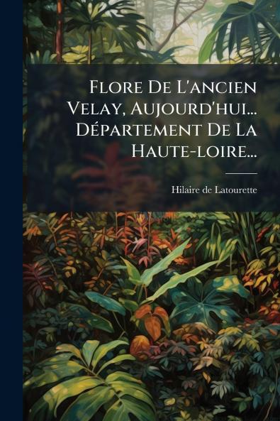 Flore De L'ancien Velay Aujourd'hui... DÃ(c)partement De La Haute-loire...