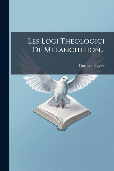 Les Loci Theologici De Melanchthon...