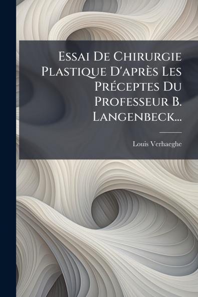 Essai De Chirurgie Plastique D'après Les PrÃ(c)ceptes Du Professeur B. Langenbeck...