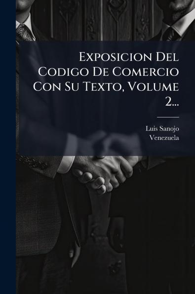 Exposicion Del Codigo De Comercio Con Su Texto Volume 2...