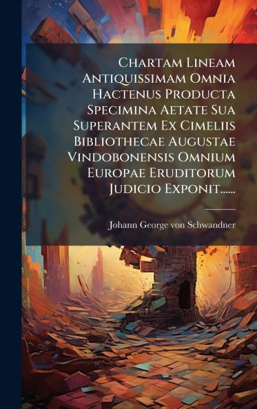 Chartam Lineam Antiquissimam Omnia Hactenus Producta Specimina Aetate Sua Superantem Ex Cimeliis Bibliothecae Augustae Vindobonensis Omnium Europae Eruditorum Judicio Exponit......