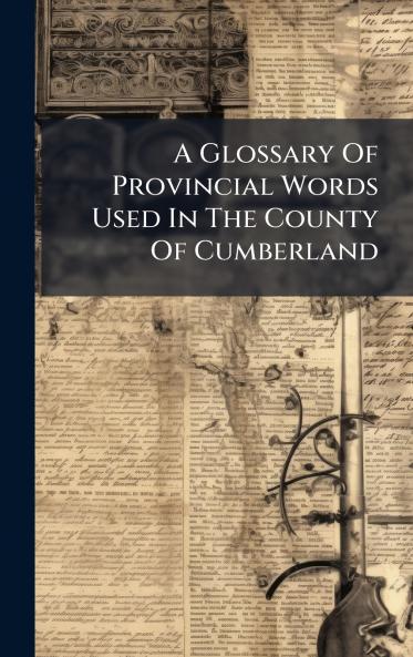 Glossary Of Provincial Words Used In The County Of Cumberland