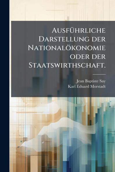 AusfÃ1/4hrliche Darstellung der Nationalökonomie oder der Staatswirthschaft.