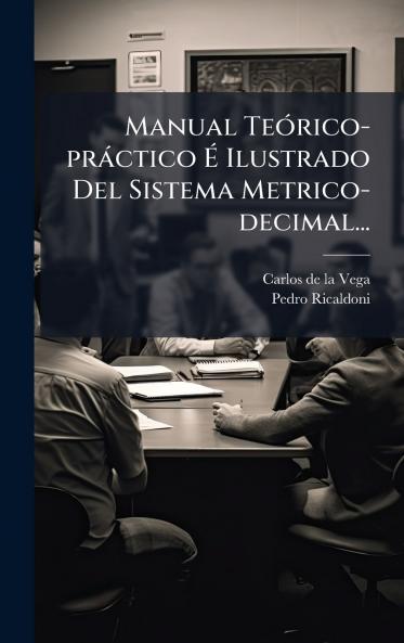 Manual TeÃ3rico-pràctico Ã&#137; Ilustrado Del Sistema Metrico-decimal...