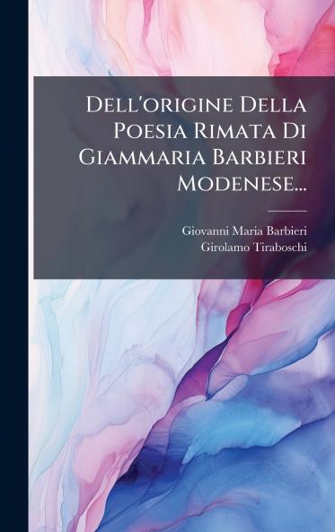 Dell'origine Della Poesia Rimata Di Giammaria Barbieri Modenese...