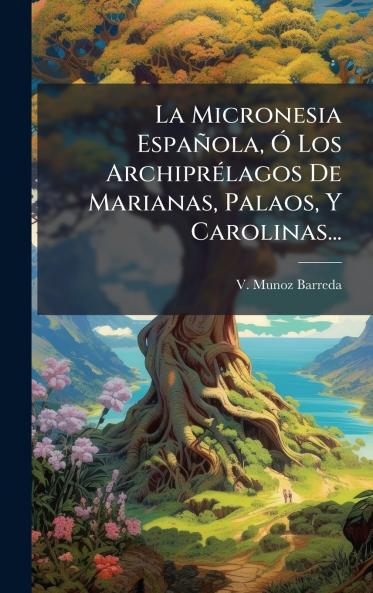 Micronesia Española Ã Los ArchiprÃ(c)lagos De Marianas Palaos Y Carolinas...