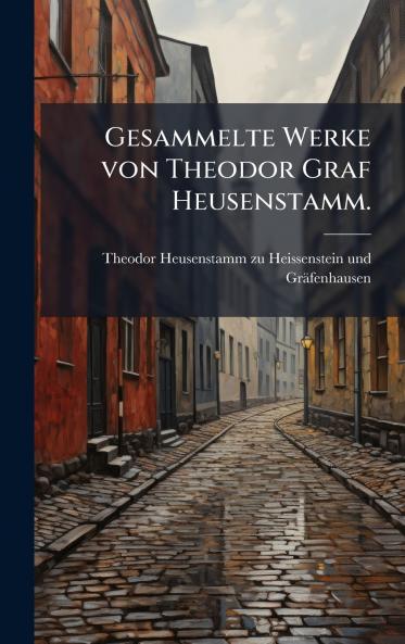 Gesammelte Werke von Theodor Graf Heusenstamm.