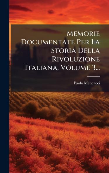 Memorie Documentate Per La Storia Della Rivoluzione Italiana Volume 3...