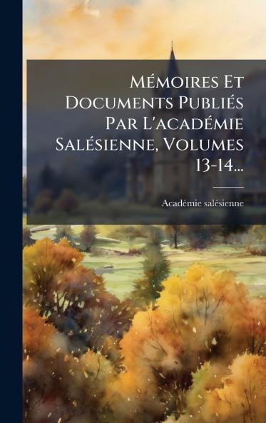 MÃ(c)moires Et Documents PubliÃ(c)s Par L'acadÃ(c)mie SalÃ(c)sienne Volumes 13-14...