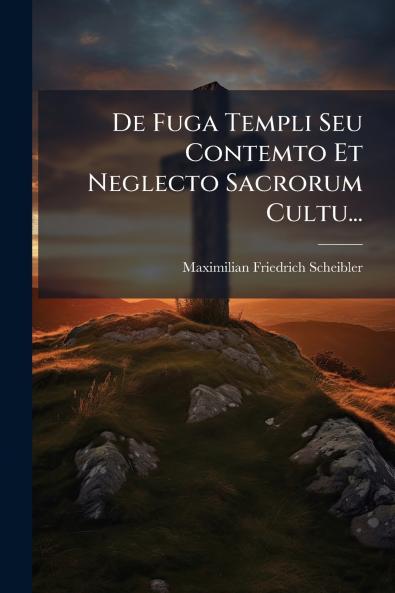 De Fuga Templi Seu Contemto Et Neglecto Sacrorum Cultu...