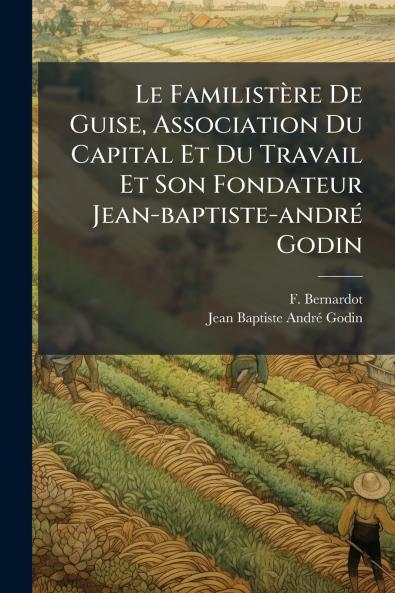 Familistère De Guise Association Du Capital Et Du Travail Et Son Fondateur Jean-baptiste-andrÃ(c) Godin