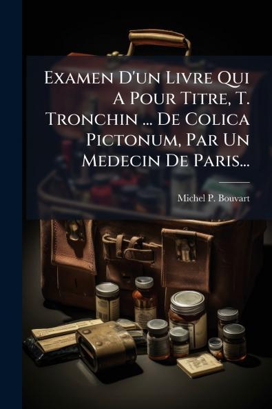 Examen D'un Livre Qui A Pour Titre T. Tronchin ... De Colica Pictonum Par Un Medecin De Paris...