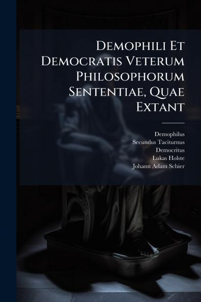 Demophili Et Democratis Veterum Philosophorum Sententiae Quae Extant