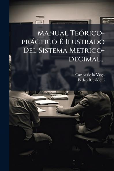 Manual TeÃ3rico-pràctico Ã Ilustrado Del Sistema Metrico-decimal...