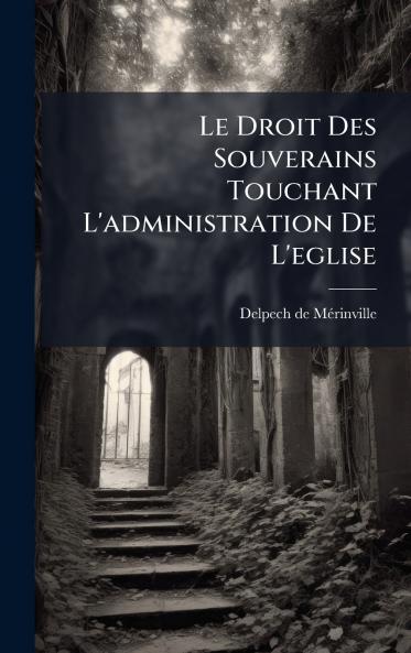 Droit Des Souverains Touchant L'administration De L'eglise