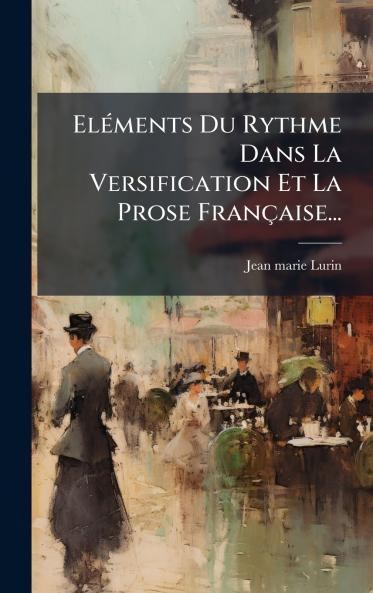 ElÃ(c)ments Du Rythme Dans La Versification Et La Prose Française...