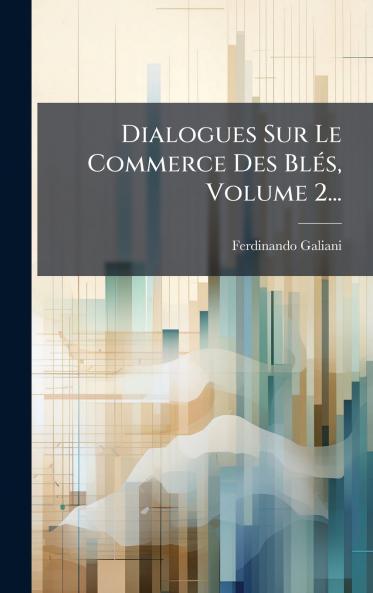Dialogues Sur Le Commerce Des BlÃ(c)s Volume 2...