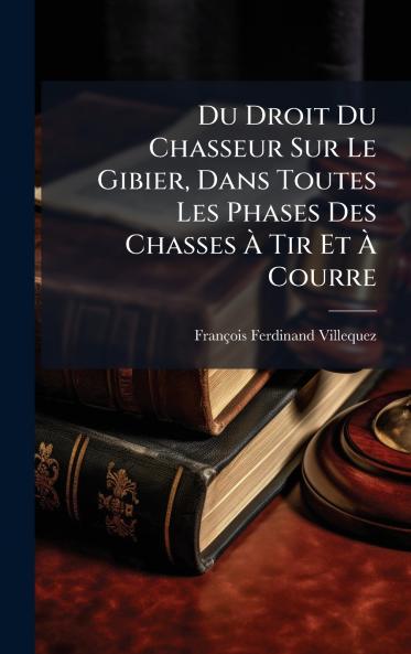 Du Droit Du Chasseur Sur Le Gibier Dans Toutes Les Phases Des Chasses Ã&#128; Tir Et Ã&#128; Courre