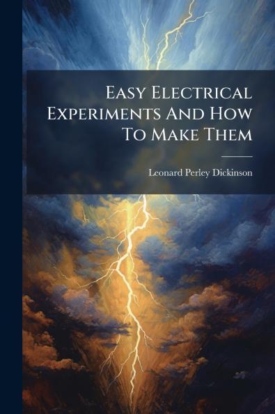 Easy Electrical Experiments And How To Make Them