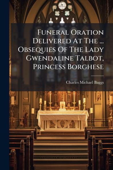 Funeral Oration Delivered At The ... Obsequies Of The Lady Gwendaline Talbot Princess Borghese