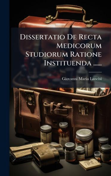 Dissertatio De Recta Medicorum Studiorum Ratione Instituenda ......