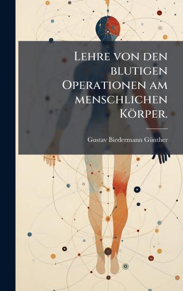 Lehre von den blutigen Operationen am menschlichen Körper.