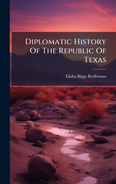 Diplomatic History Of The Republic Of Texas