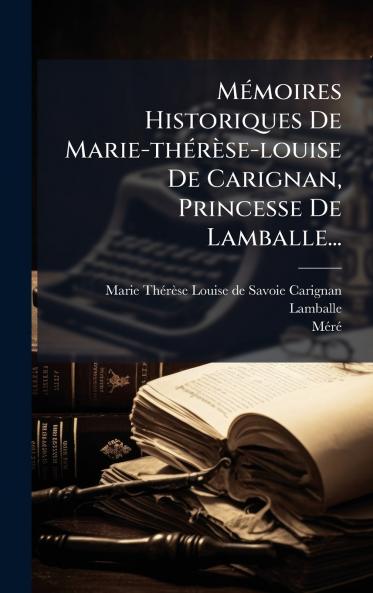 MÃ(c)moires Historiques De Marie-thÃ(c)rèse-louise De Carignan Princesse De Lamballe...