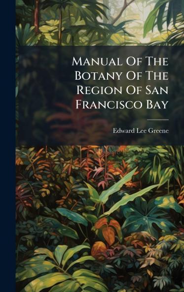 Manual Of The Botany Of The Region Of San Francisco Bay