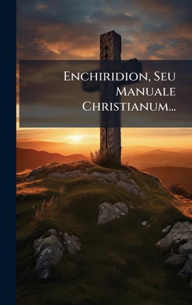 Enchiridion Seu Manuale Christianum...