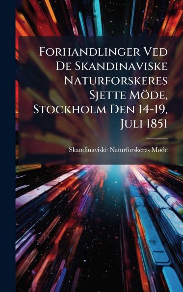 Forhandlinger Ved De Skandinaviske Naturforskeres Sjette Möde Stockholm Den 14-19 Juli 1851